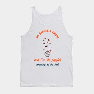 My brain's a circus, and I'm the juggler dropping all the balls Tank Top